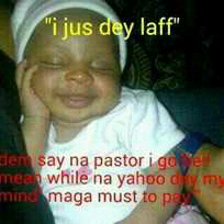 I just dey laff